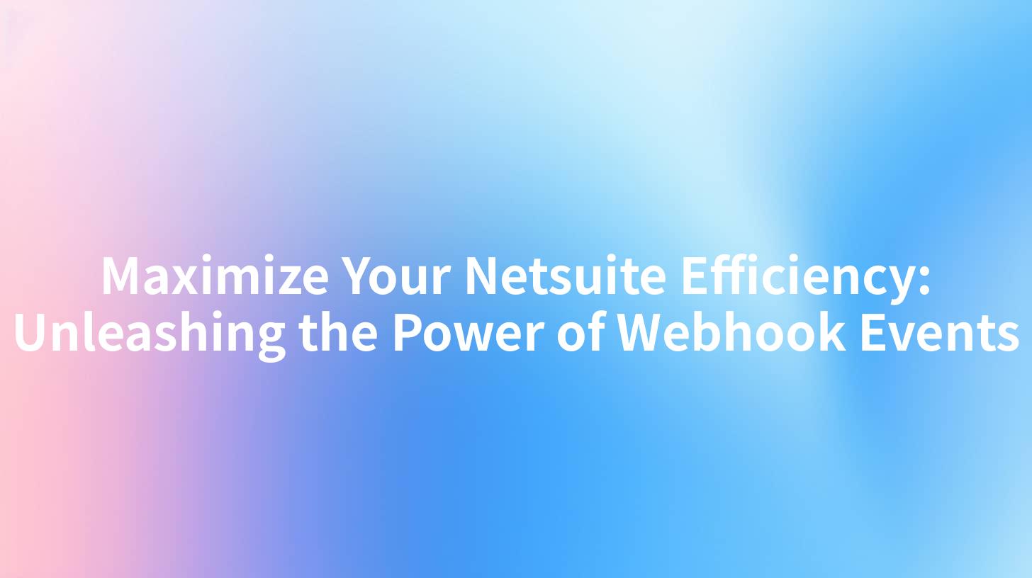 Maximize Your Netsuite Efficiency: Unleashing the Power of Webhook Events