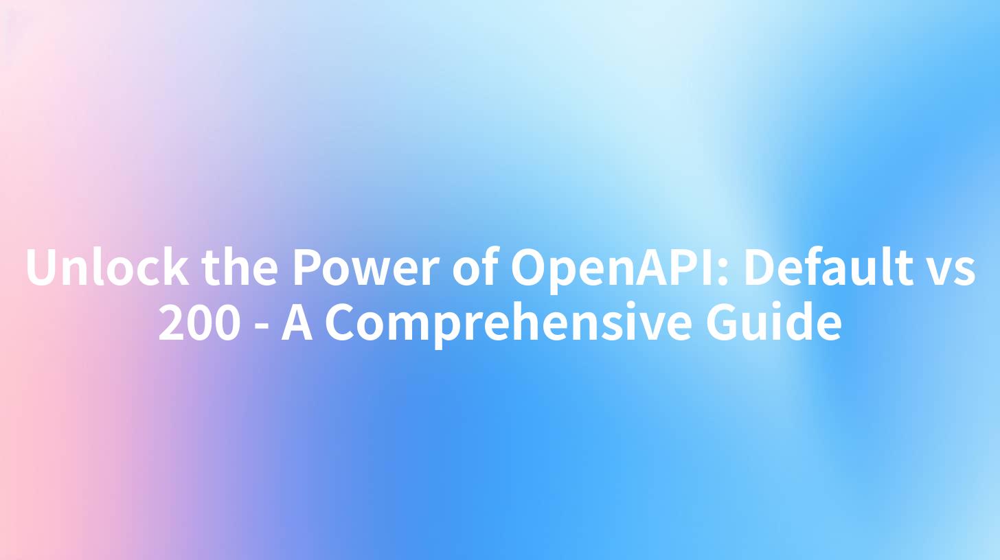 Unlock the Power of OpenAPI: Default vs 200 - A Comprehensive Guide