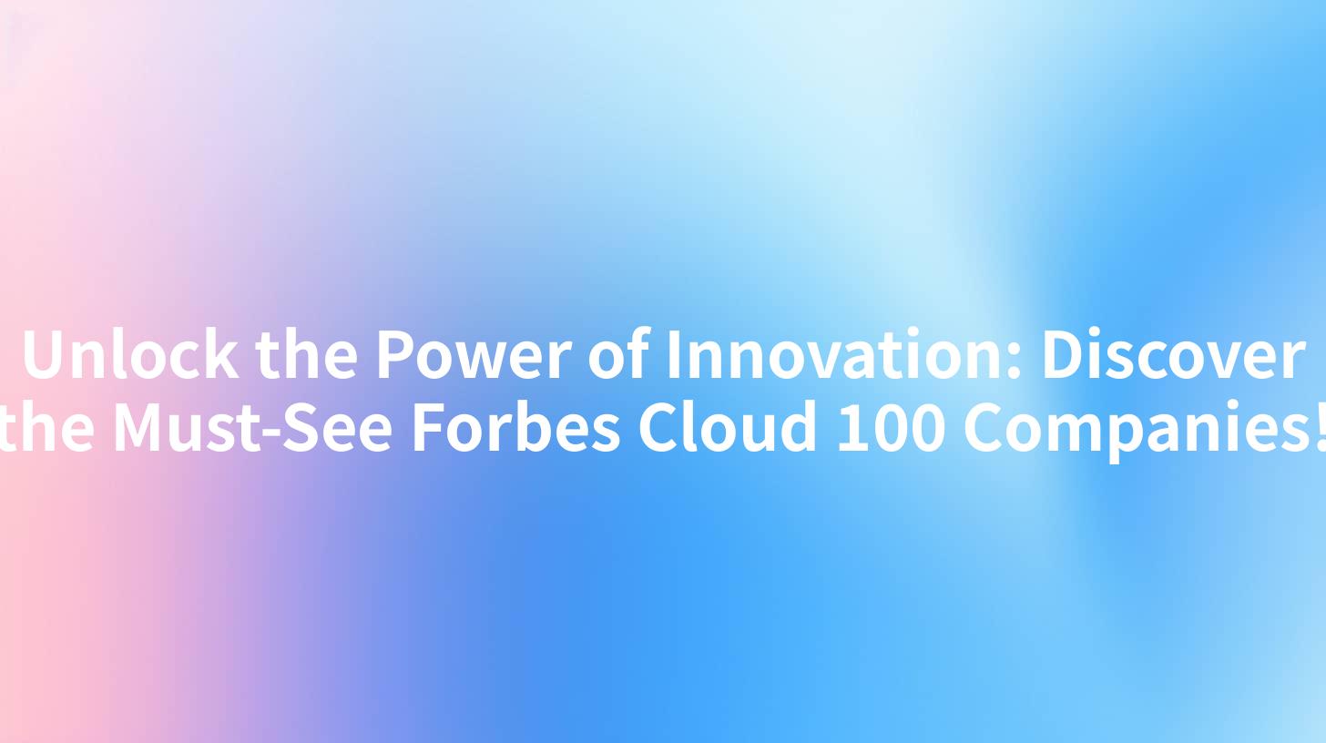 Unlock the Power of Innovation: Discover the Must-See Forbes Cloud 100 Companies!