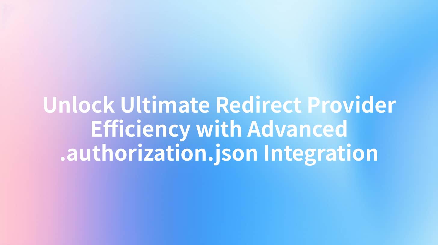Unlock Ultimate Redirect Provider Efficiency with Advanced .authorization.json Integration