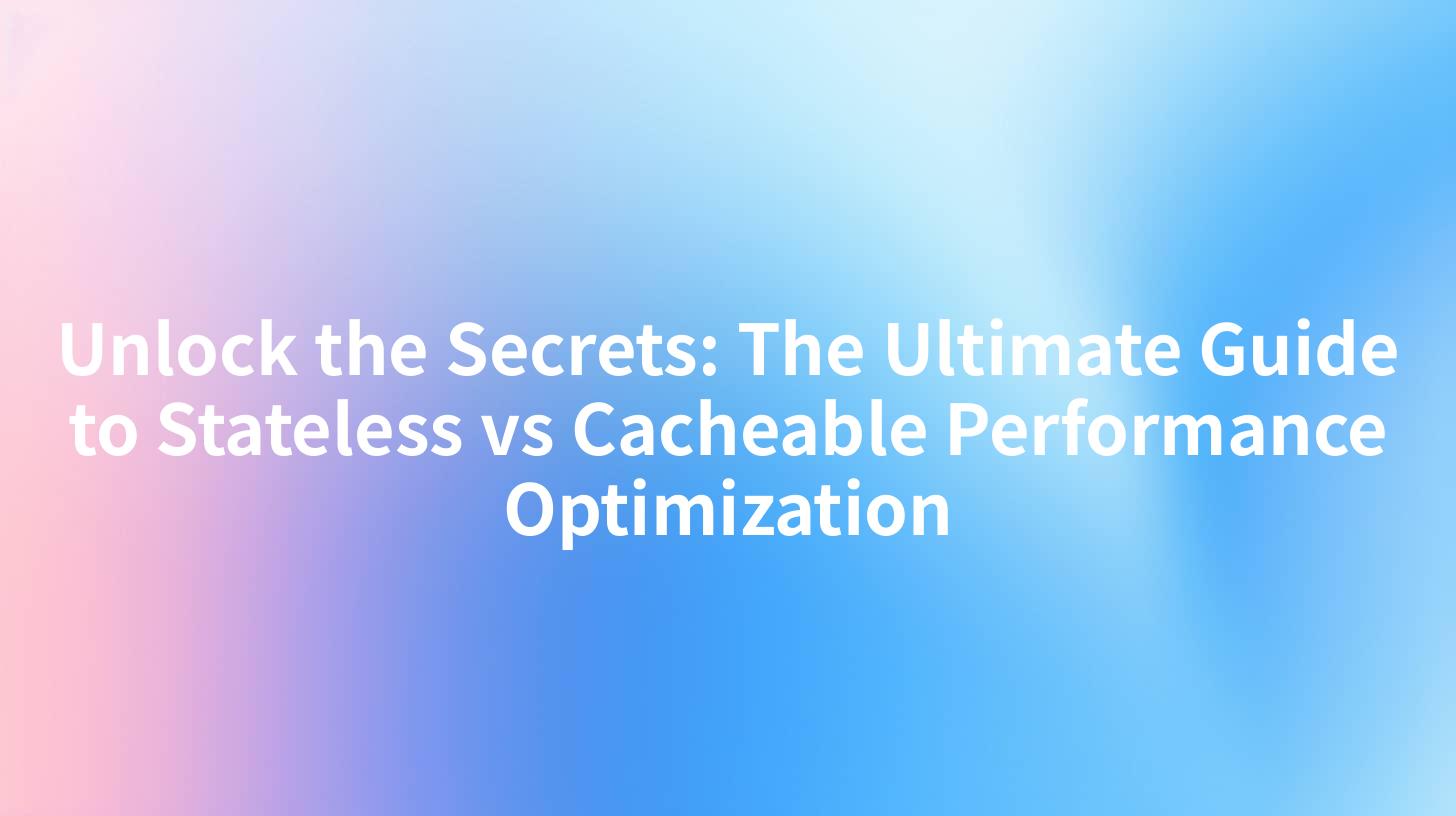 Unlock the Secrets: The Ultimate Guide to Stateless vs Cacheable Performance Optimization