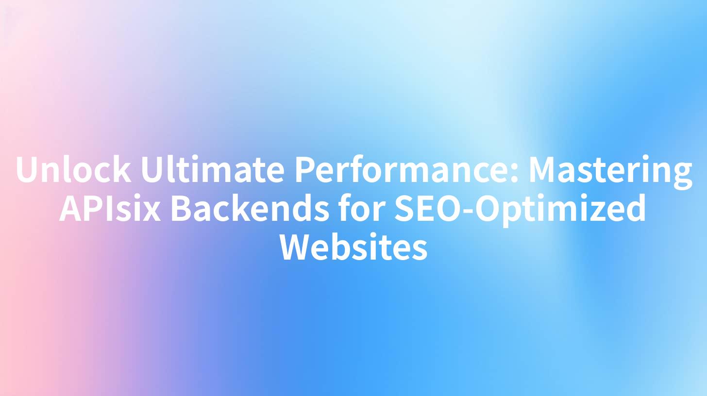 Unlock Ultimate Performance: Mastering APIsix Backends for SEO-Optimized Websites