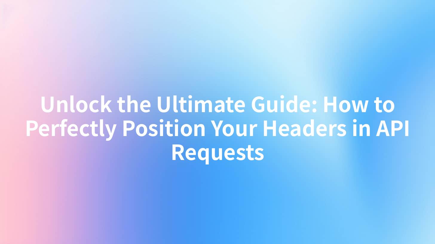 Unlock the Ultimate Guide: How to Perfectly Position Your Headers in API Requests
