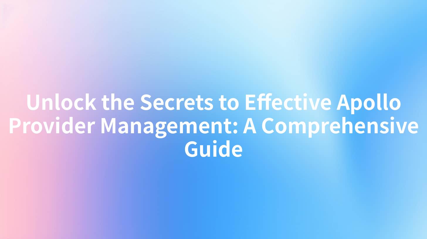 Unlock the Secrets to Effective Apollo Provider Management: A Comprehensive Guide