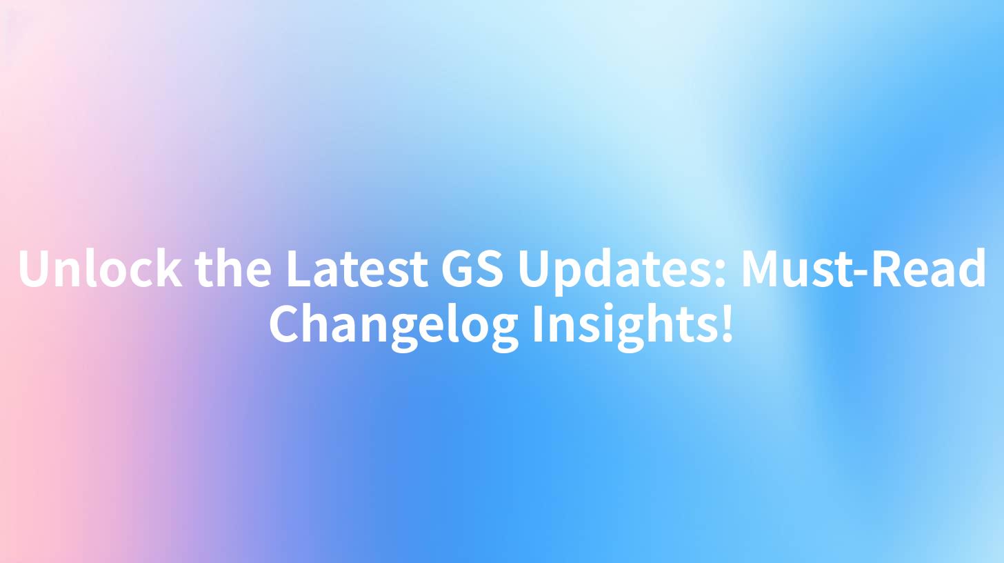 Unlock the Latest GS Updates: Must-Read Changelog Insights!