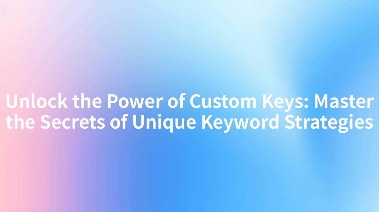 Unlock the Power of Custom Keys: Master the Secrets of Unique Keyword Strategies